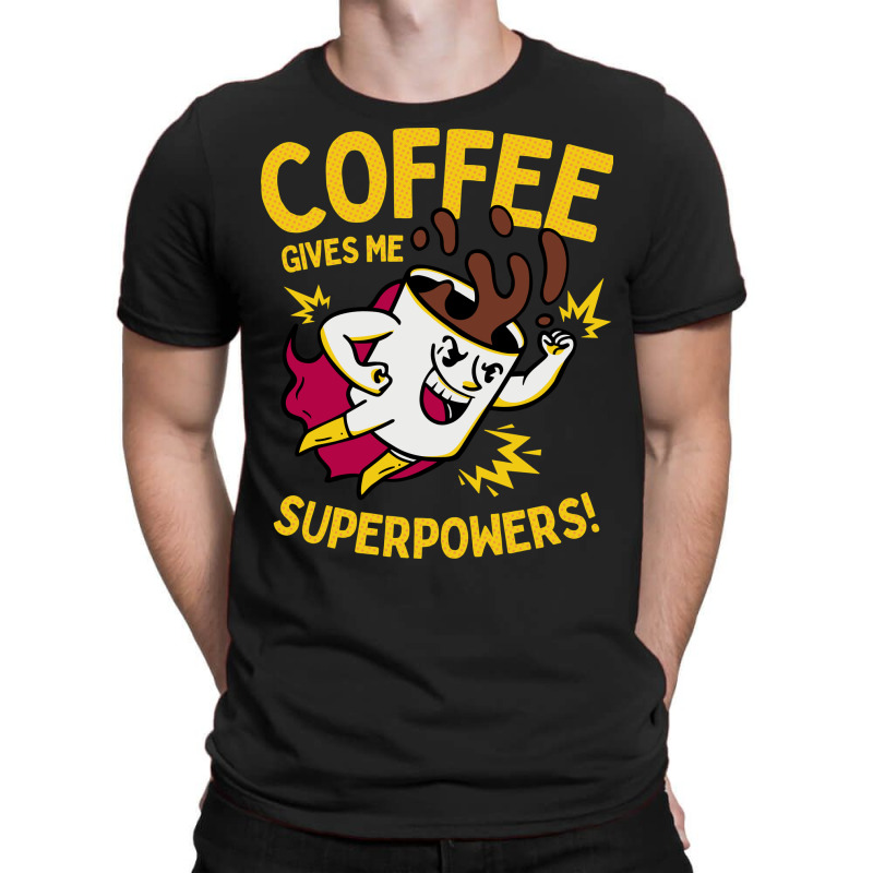 Coffee Gives Me Superpowers T-shirt | Artistshot