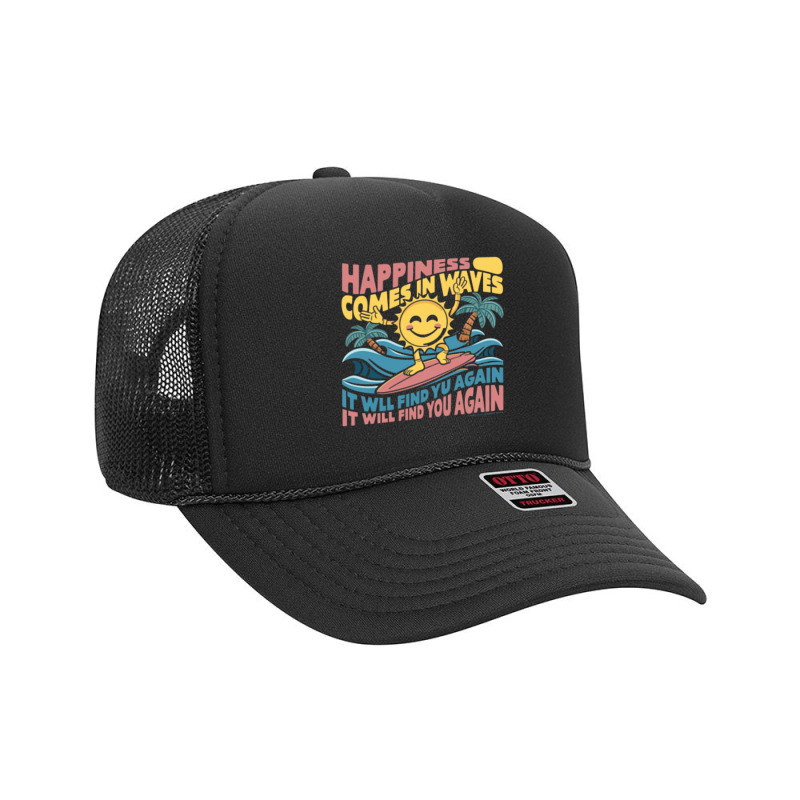 Happiness Comes In Waves,it Will Find You Again Foam Trucker Hat | Artistshot