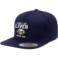 Shut Up Liver You're Fine Oktoberfest Beer Drinking 5 Panel Snapback Cap | Artistshot