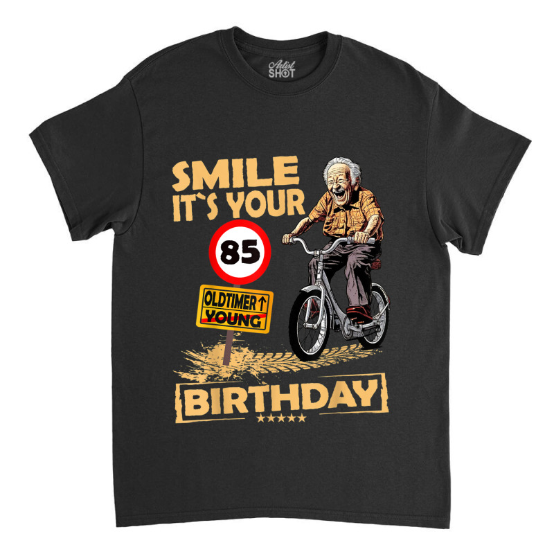 Funny Oldtimer Smile It`s Your Birthday 85 Classic T-shirt by Charity Aduset | Artistshot