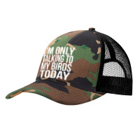 I'm Only Talking To My Birds Today Gift For A Pet Bird Lover T Shirt Pa Trucker Cap | Artistshot