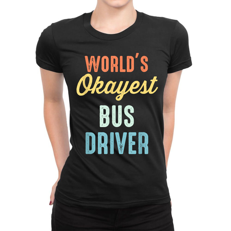 World's Okayest Bus Driver Funny T Shirt Ladies Fitted T-Shirt by keishawnredner | Artistshot