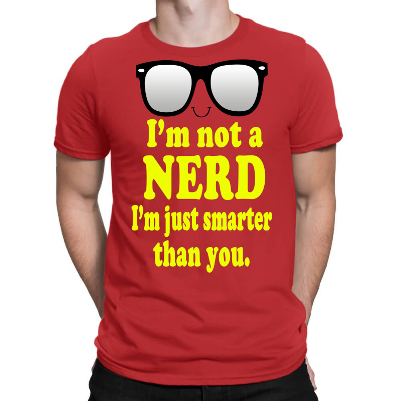 I'm Not A Nerd I'm Just Smarter Than You T-shirt | Artistshot