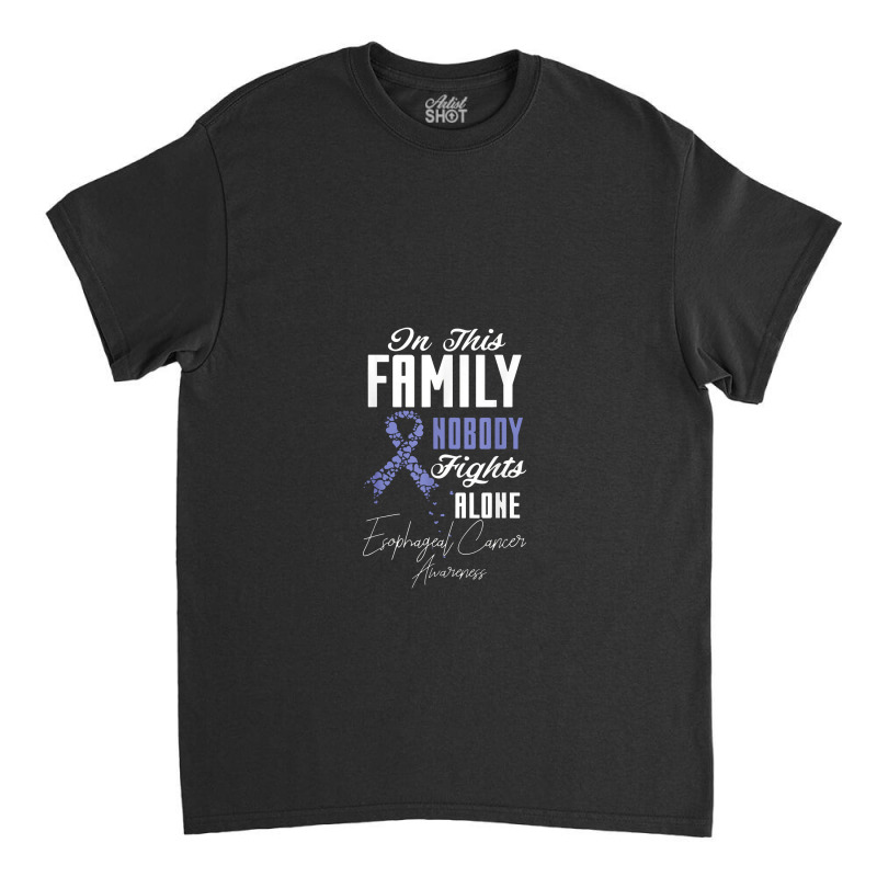 Esophageal Cancer In This Family Nobody Fights Alone Classic T-shirt by yuyurumpung | Artistshot