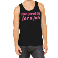 Too Pretty For A Job Tank Top | Artistshot