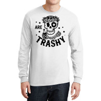 Are Trashy Long Sleeve Shirts | Artistshot