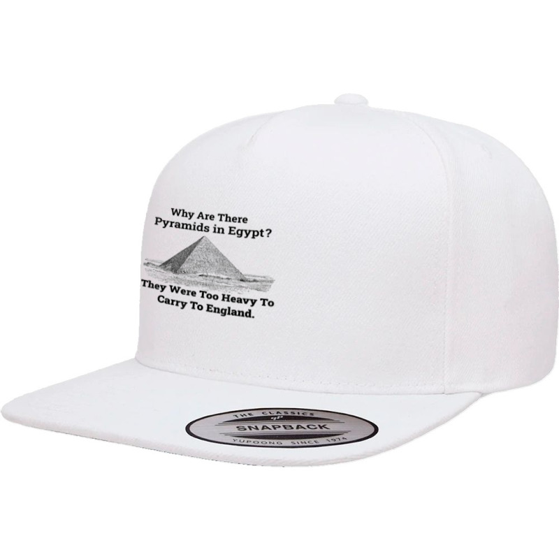 Why Are There Pyramids In Egypt They Were Too Heavy Funny T Shirt 5 Panel Snapback Cap | Artistshot