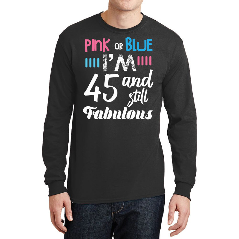 Pink Or Blue I'm 45 And Still Fabulous Birthday Long Sleeve Shirts by cogentprint | Artistshot