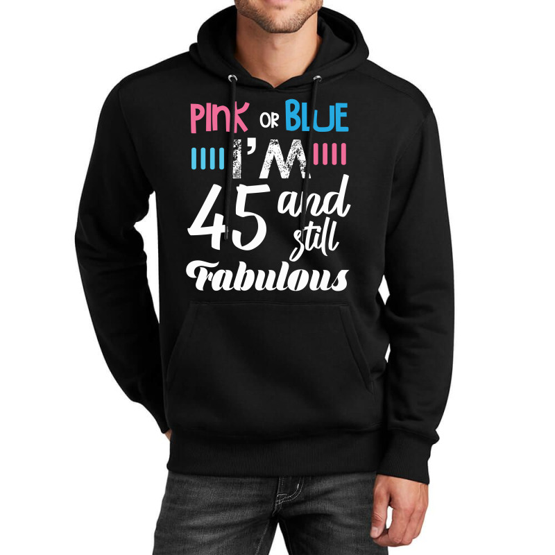 Pink Or Blue I'm 45 And Still Fabulous Birthday Unisex Hoodie by cogentprint | Artistshot