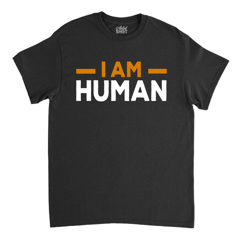 I Am Human Classic T-shirt | Artistshot