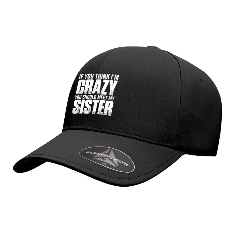 If You Think I M Crazy You Should Meet My Sister Seamless Cap | Artistshot