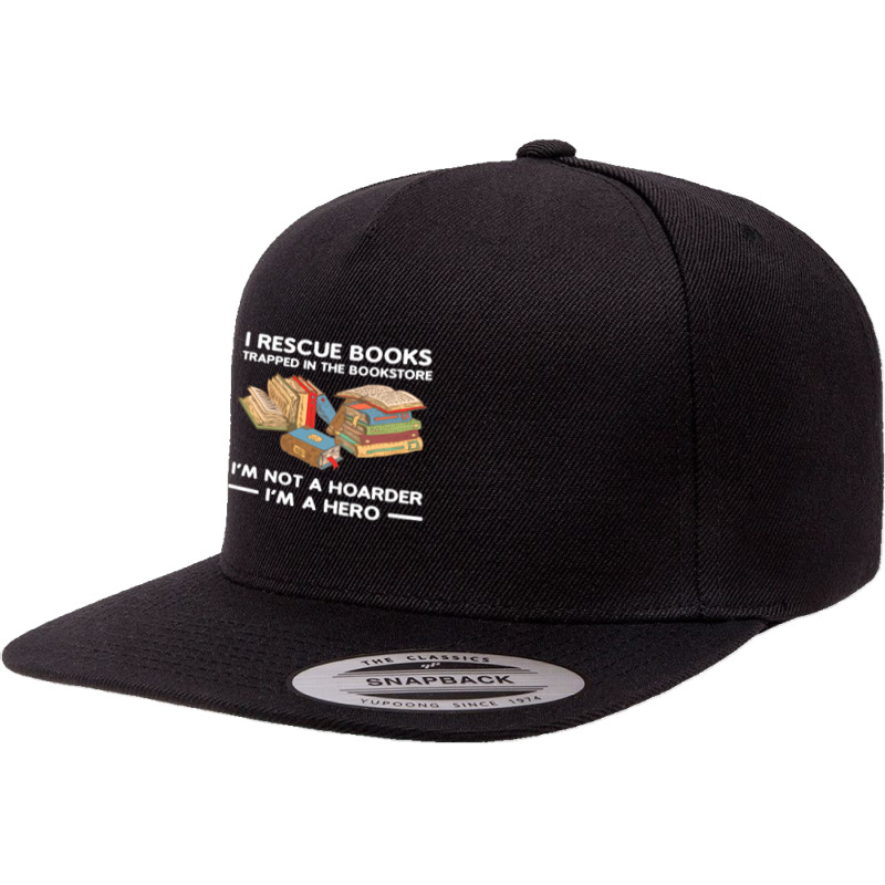 I Rescue Book Trapped In The Bookstore I'm Not A Hoaeder I'm A Hero T 5 panel snapback cap by Jeffrey_Insalaco | Artistshot