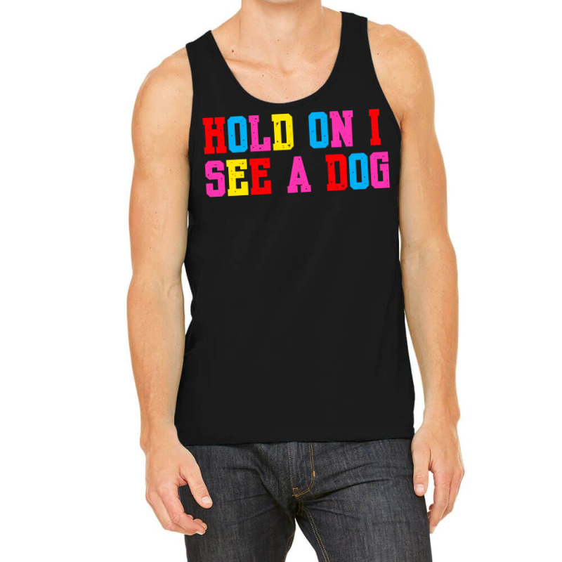 Hold On I See A Dog Tank Top | Artistshot