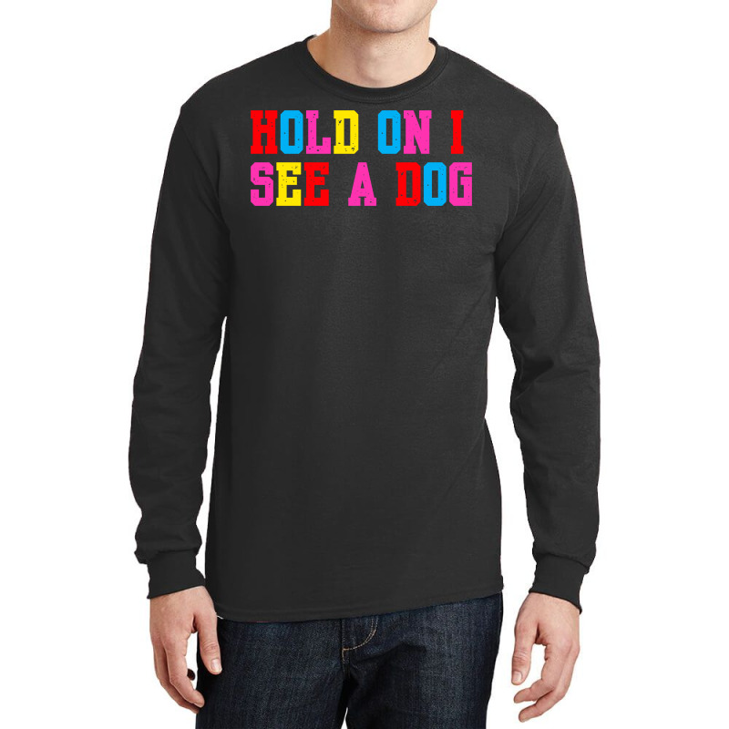 Hold On I See A Dog Long Sleeve Shirts | Artistshot