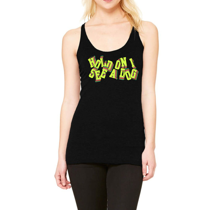 Hold On I See A Dog Racerback Tank by Karimou94 | Artistshot