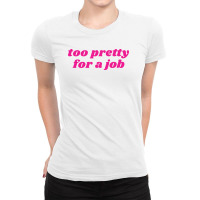 Too Pretty For A Job Ladies Fitted T-shirt | Artistshot