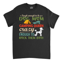 Tough Enough To Be A Dog Mom And Camping Queen Crazy Enough To Rock Th Classic T-shirt | Artistshot