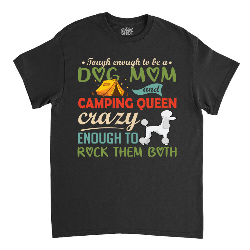 Tough Enough To Be A Dog Mom And Camping Queen Crazy Enough To Rock Th Classic T-shirt by vip.pro123 | Artistshot