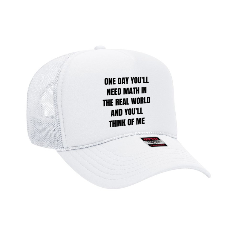 One Day You'll Need Math In The Real World And You Foam Trucker Hat | Artistshot