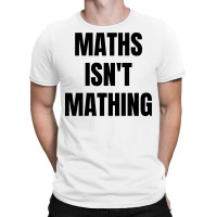 Maths Isn't Mathing T-shirt | Artistshot