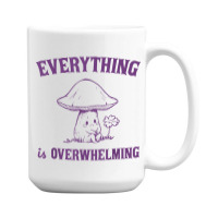 Everything Is Overwhelming 15 Oz Coffee Mug | Artistshot