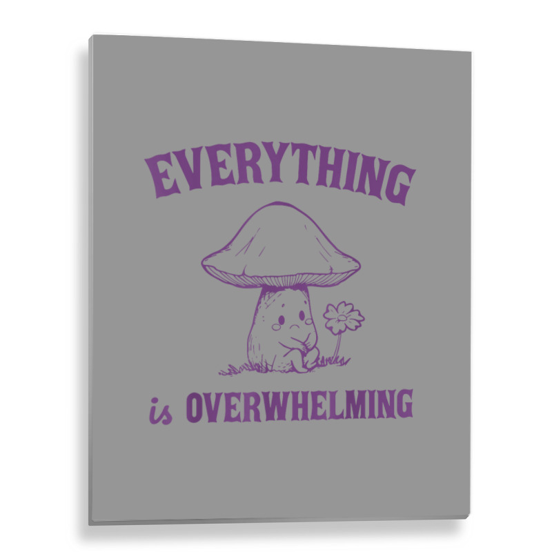 Everything Is Overwhelming Metal Print Vertical | Artistshot