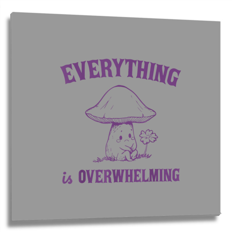 Everything Is Overwhelming Metal Print Square | Artistshot