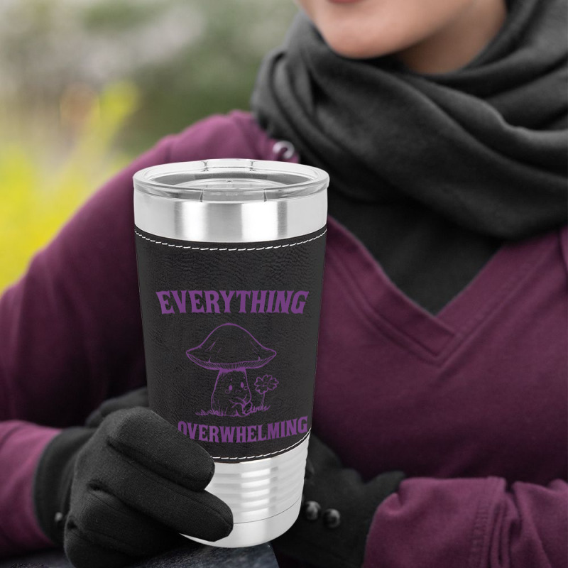 Everything Is Overwhelming Leatherette Tumbler | Artistshot