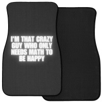 I'm That Crazy Guy Who Only Needs Math To Be Happy Front Car Mat | Artistshot