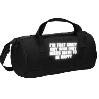 I'm That Crazy Guy Who Only Needs Math To Be Happy Duffel Bag | Artistshot