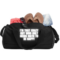 I'm That Crazy Guy Who Only Needs Math To Be Happy Duffel Bag | Artistshot