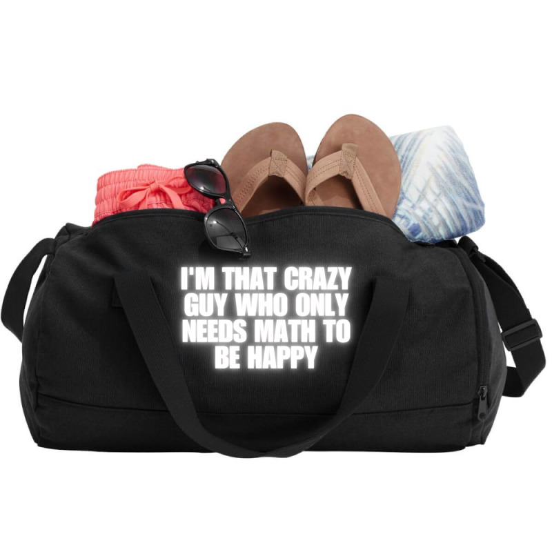 I'm That Crazy Guy Who Only Needs Math To Be Happy Duffel Bag | Artistshot