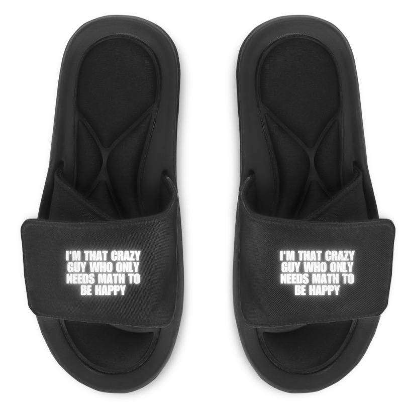 I'm That Crazy Guy Who Only Needs Math To Be Happy Slide Sandal | Artistshot