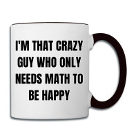 I'm That Crazy Guy Who Only Needs Math To Be Happy Coffee Mug | Artistshot