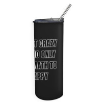 I'm That Crazy Guy Who Only Needs Math To Be Happy Skinny Tumbler | Artistshot