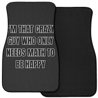 I'm That Crazy Guy Who Only Needs Math To Be Happy Front Car Mat | Artistshot