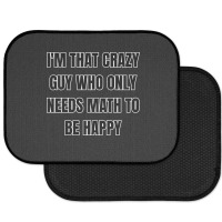 I'm That Crazy Guy Who Only Needs Math To Be Happy Rear Car Mat | Artistshot