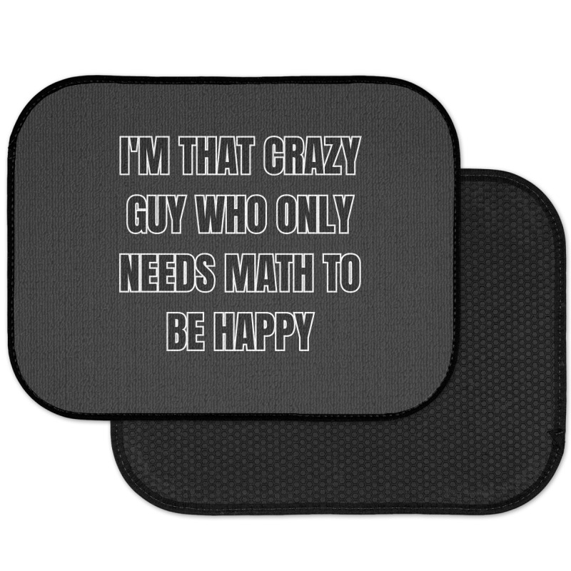 I'm That Crazy Guy Who Only Needs Math To Be Happy Rear Car Mat | Artistshot