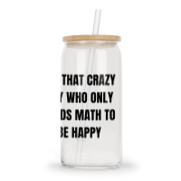 I'm That Crazy Guy Who Only Needs Math To Be Happy Glass Tumbler | Artistshot