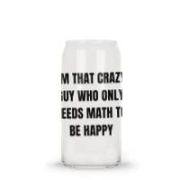 I'm That Crazy Guy Who Only Needs Math To Be Happy Glass Tumbler | Artistshot