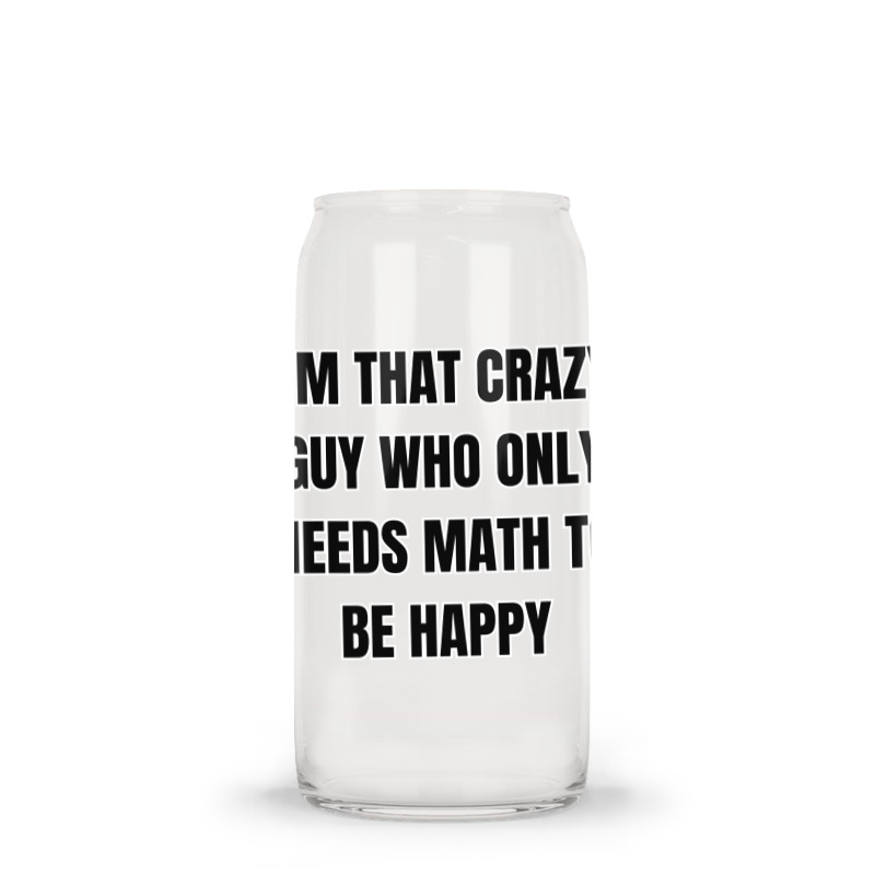 I'm That Crazy Guy Who Only Needs Math To Be Happy Glass Tumbler | Artistshot