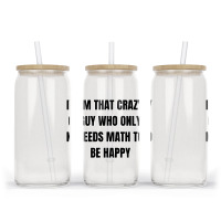 I'm That Crazy Guy Who Only Needs Math To Be Happy Glass Tumbler | Artistshot