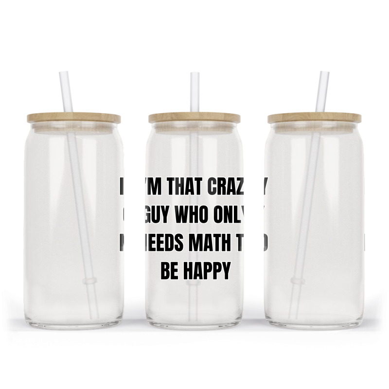 I'm That Crazy Guy Who Only Needs Math To Be Happy Glass Tumbler | Artistshot