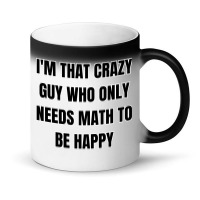 I'm That Crazy Guy Who Only Needs Math To Be Happy Magic Mug | Artistshot