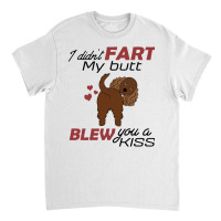 I Didn't Fart My Butt Blew You A Kiss  Cocker Spaniel Classic T-shirt | Artistshot