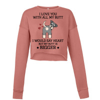 I Love You With All My Butt I Would Say Heart But My Butt Is Bigger  F Cropped Sweater | Artistshot