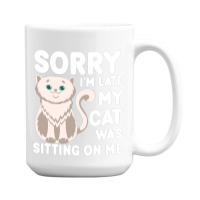 Sorry I'm Late My Cat Was Sitting On Me 15 Oz Coffee Mug | Artistshot