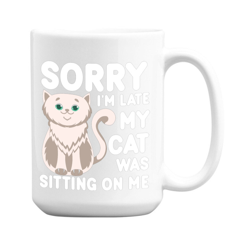 Sorry I'm Late My Cat Was Sitting On Me 15 Oz Coffee Mug | Artistshot