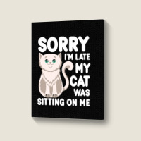 Sorry I'm Late My Cat Was Sitting On Me Portrait Canvas Print | Artistshot