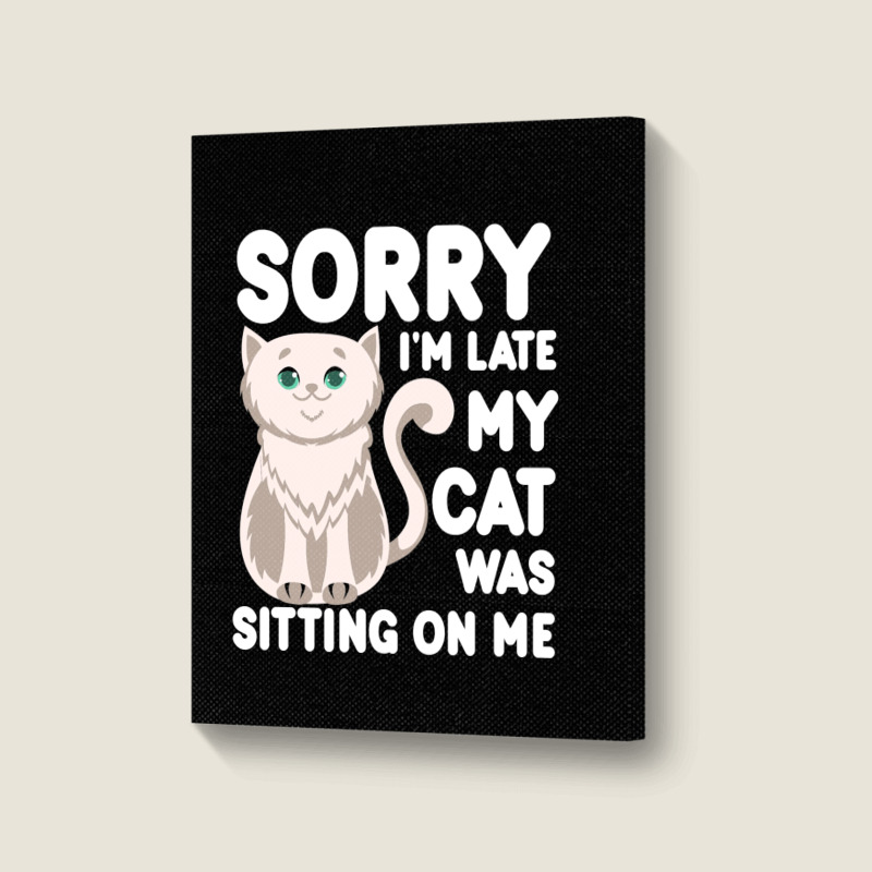 Sorry I'm Late My Cat Was Sitting On Me Portrait Canvas Print | Artistshot